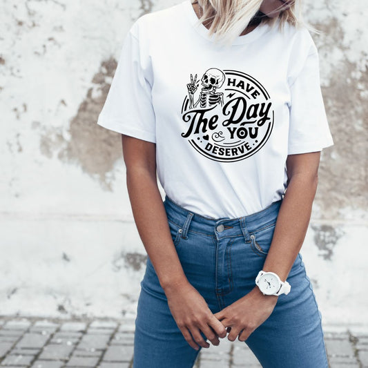 The Day You Deserve T-Shirt